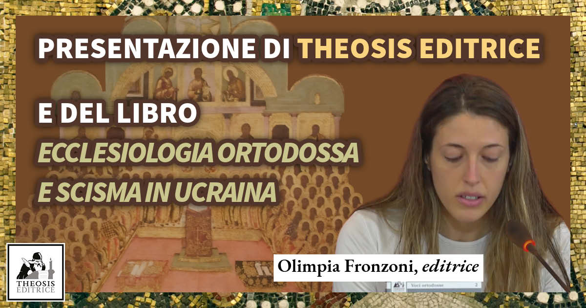 Presentazione di Theosis Editrice e del libro Ecclesiologia ortodossa e scisma in Ucraina